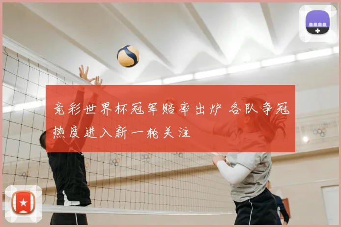 竞彩世界杯冠军赔率出炉 各队争冠热度进入新一轮关注