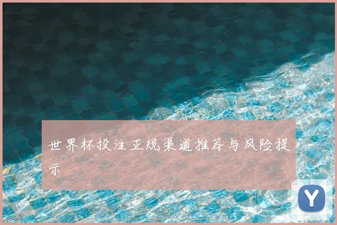 世界杯投注正规渠道推荐与风险提示