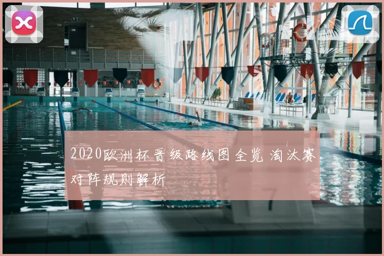 2020欧洲杯晋级路线图全览 淘汰赛对阵规则解析