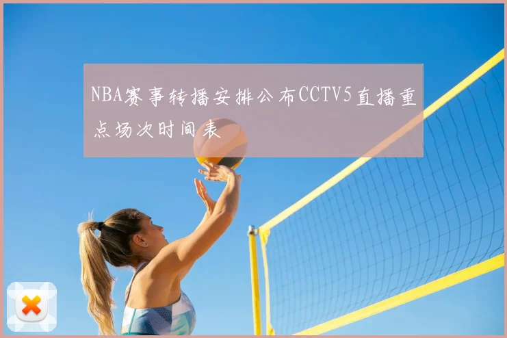 NBA赛事转播安排公布CCTV5直播重点场次时间表