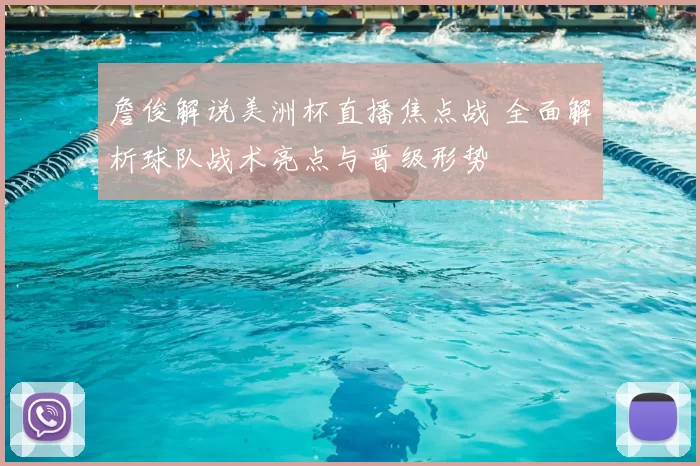 詹俊解说美洲杯直播焦点战 全面解析球队战术亮点与晋级形势