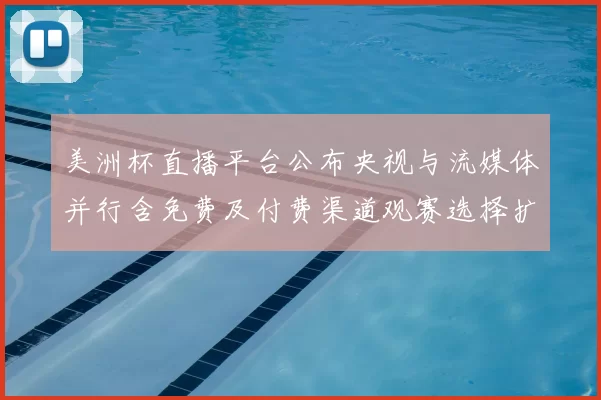 美洲杯直播平台公布央视与流媒体并行含免费及付费渠道观赛选择扩大