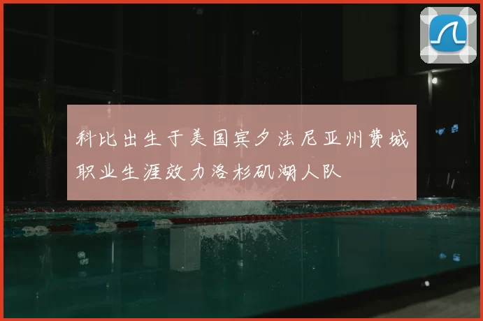 科比出生于美国宾夕法尼亚州费城职业生涯效力洛杉矶湖人队