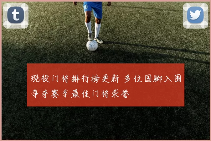 现役门将排行榜更新 多位国脚入围争夺赛季最佳门将荣誉