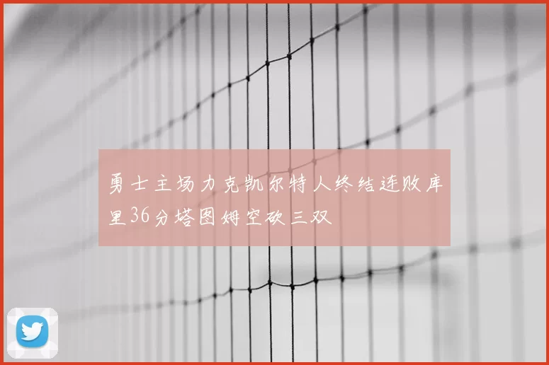 勇士主场力克凯尔特人终结连败库里36分塔图姆空砍三双