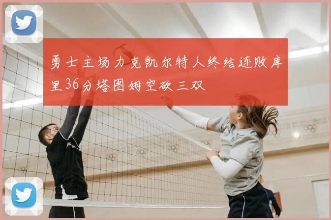 勇士主场力克凯尔特人终结连败库里36分塔图姆空砍三双